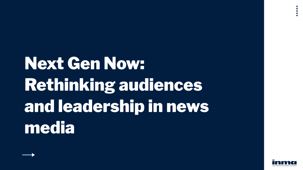Next gen now: Rethinking audiences, talent, leadership in news media